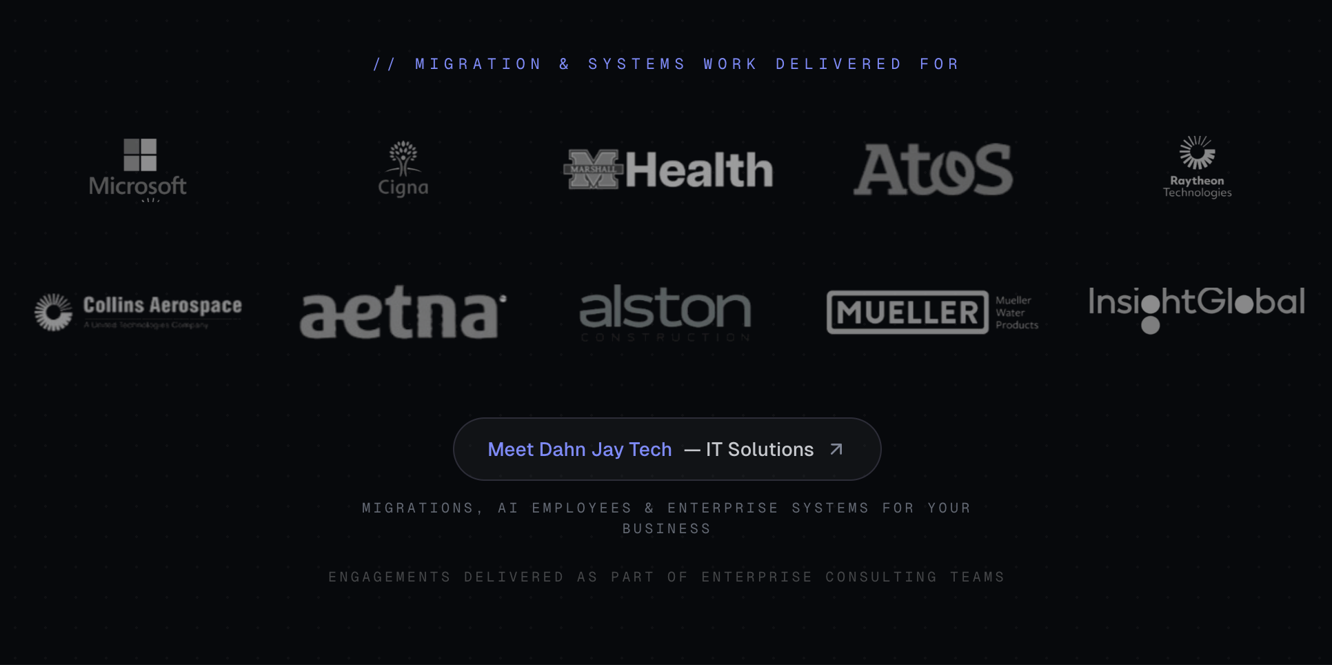 Migration and systems work delivered for Microsoft, Cigna, Marshall Health, Atos, Raytheon, Collins Aerospace, Aetna, Alston Construction, Mueller, Insight Global